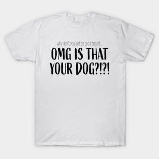 OMG is that your dog?!?! T-Shirt